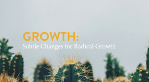 Subtle Changes For Radical Growth